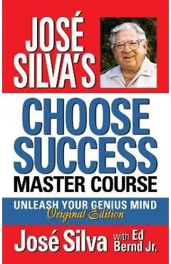 José Silva's Choose Success Master Course: Unleash Your Genius Mind Original Edition - José Silva