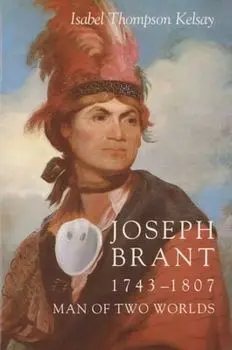 Joseph Brant, 1743-1807: Man of Two Worlds, Paperback/Isabel Thompson Kelsay