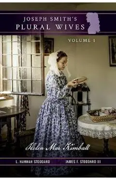 Joseph Smith's Plural Wives, Volume 1: Helen Mar Kimball - L. Hannah Stoddard