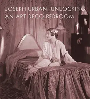 Joseph Urban. Unlocking an Art Deco Bedroom, Hardback/Amy M Dehan