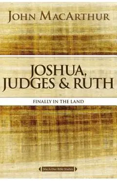 Joshua, Judges, and Ruth: Finally in the Land - John F. Macarthur