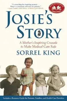 Josie's Story: A Mother's Inspiring Crusade to Make Medical Care Safe, Paperback/Sorrel King