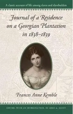Journal of a Residence on a Georgian Plantation in 1838-1839 - Frances A. Kemble