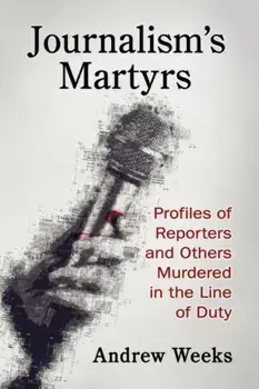 Journalism's Martyrs. Profiles of Reporters and Others Murdered in the Line of Duty, Paperback/Andrew Weeks