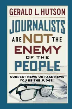 Journalists Are Not the Enemy of the People, Paperback/Gerald L. Hutson