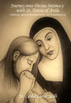 Journey into Divine Intimacy with St. Teresa of Avila: A Retreat, Spiritual Direction Guide, and Study Resource, Paperback/Leslie Lin Lund Ocdh