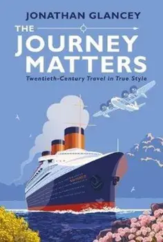 Journey Matters. Twentieth-Century Travel in True Style, Paperback/Jonathan Glancey