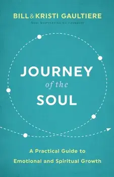 Journey of the Soul: A Practical Guide to Emotional and Spiritual Growth, Paperback/Bill Gaultiere