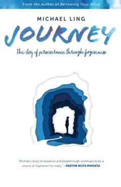 Journey - The Story of Perseverance Through Forgiveness - Michael Ling