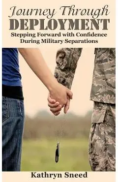 Journey Through Deployment: Stepping Forward with Confidence During Military Separations - Kathryn Sneed