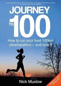 Journey to 100: How to Run Your First 100km Ultramarathon - and Love It, Paperback/Nick Muxlow