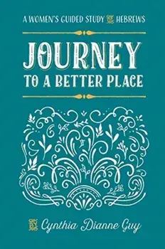 Journey To A Better Place: A Women's Guided Study of Hebrews, Paperback/Cynthia Dianne Guy