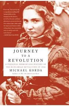 Journey to a Revolution: A Personal Memoir and History of the Hungarian Revolution of 1956 - Michael Korda