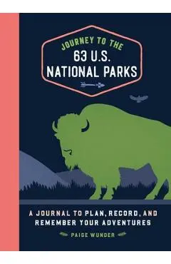 Journey to the 63 U.S. National Parks: A Journal to Plan, Record, and Remember Your Adventures - Paige Wunder
