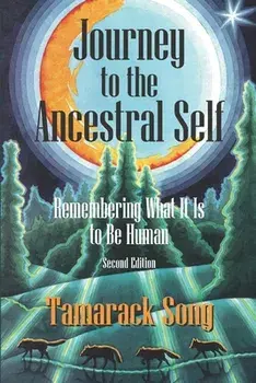 Journey to the Ancestral Self: Remembering What It Is to Be Human, Paperback/Tamarack Song