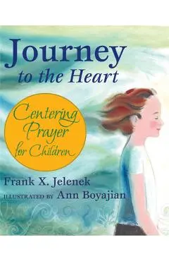 Journey to the Heart: Centering Prayer for Children - Frank Jelenek