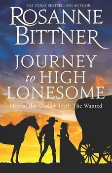 Journey to the High Lonesome: Men of the Outlaw Trail: The Wanted, Paperback/Rosanne Bittner