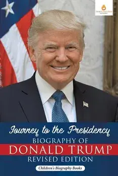 Journey to the Presidency: Biography of Donald Trump Revised Edition Children's Biography Books, Paperback/***