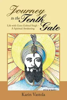 Journey to the Tenth Gate: Life with Guru Gobind Singh - a Spiritual Awakening, Paperback/Karin Vastola