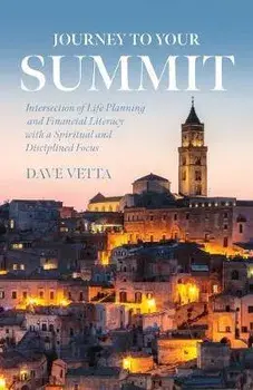 Journey to Your Summit: Intersection of Life Planning and Financial Literacy with a Spiritual and Disciplined Focus, Paperback/Dave Vetta
