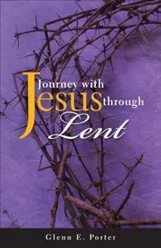 Journey with Jesus Through Lent, Paperback/Glenn E. Porter