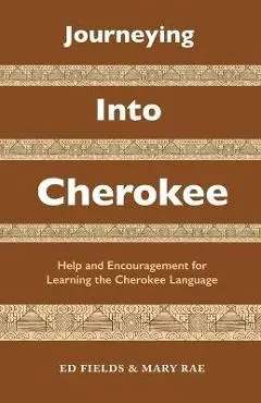 Journeying Into Cherokee: Help and Encouragement for Learning the Cherokee Language - Ed Fields