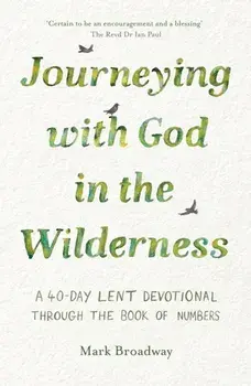 Journeying with God in the Wilderness. A 40 Day Lent Devotional through the book of Numbers, Paperback/Mark Broadway