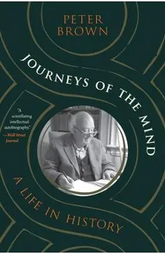 Journeys of the Mind: A Life in History - Peter Brown
