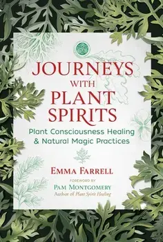 Journeys with Plant Spirits. Plant Consciousness Healing and Natural Magic Practices, Paperback/Emma Farrell