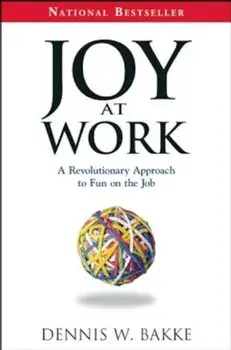 Joy at Work: A Revolutionary Approach to Fun on the Job, Paperback/Dennis W. Bakke