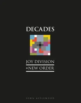 Joy Division + New Order. Decades, Hardback/John Aizlewood