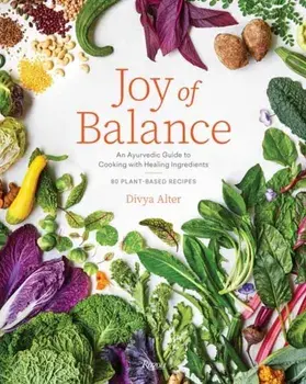Joy of Balance - An Ayurvedic Guide to Cooking with Healing Ingredients. 80 Plant-Based Recipes, Hardback/Divya Alter