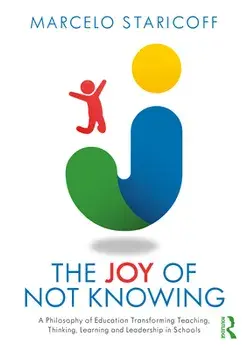 Joy of Not Knowing. A Philosophy of Education Transforming Teaching, Thinking, Learning and Leadership in Schools, Paperback/Marcelo Staricoff