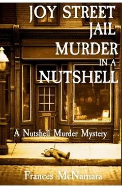 Joy Street Jail Murder in a Nutshell: A Nutshell Murder Mystery - Frances Mcnamara