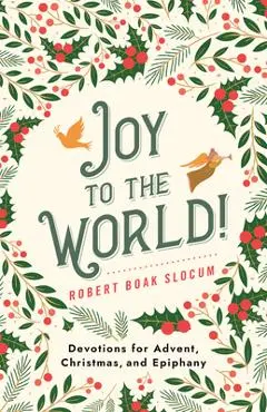Joy to the World!: Devotions for Advent, Christmas, and Epiphany - Robert Boak Slocum