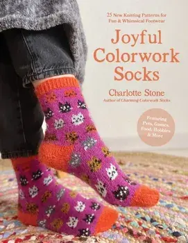 Joyful Colorwork Socks. 25 New Knitting Patterns for Fun & Whimsical Footwear Featuring Pets, Games, Food, Hobbies & More, Paperback/Charlotte Stone