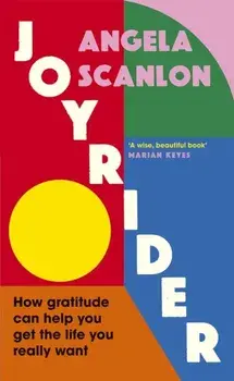 Joyrider. How gratitude can help you get the life you really want, Hardback/Angela Scanlon