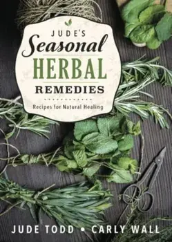 Jude's Seasonal Herbal Remedies. Recipes for Natural Healing, Paperback/Carly Wall