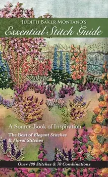 Judith Baker Montano's Essential Stitch Guide. A Source Book of inspiration - The Best of Elegant Stitches & Floral Stitches, Paperback/Judith Montano