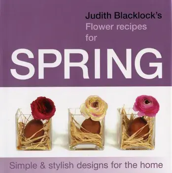 Judith Blacklock's Flower Recipes for Spring. Simple and Stylish Designs for the Home, Hardback/Judith Blacklock