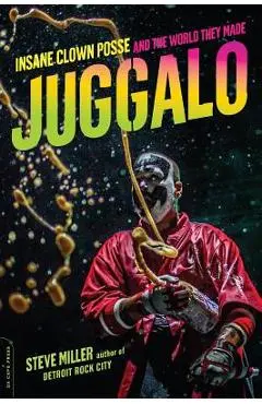 Juggalo: Insane Clown Posse and the World They Made - Steven Miller