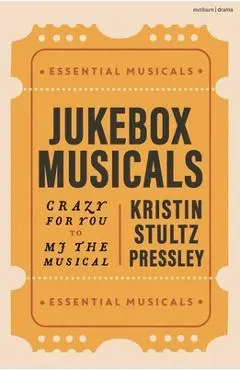 Jukebox Musicals: Crazy for You to Mj the Musical - Kristin Stultz Pressley