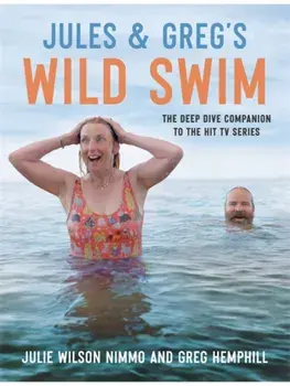 Jules & Greg's Wild Swim. The deep dive companion to the hit TV series, Hardback/Greg Hemphill