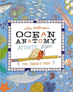 Julia Rothman's Ocean Anatomy Activity Book. Match-Ups, Word Puzzles, Quizzes, Mazes, Projects, Secret Codes + Lots More, Paperback/Julia Rothman