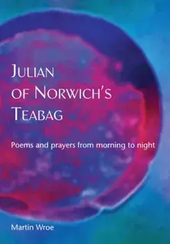 Julian of Norwich's Teabag. Poems and prayers from morning to night, United Kingdom (UK), Paperback/Martin Wroe