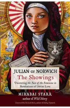 Julian of Norwich: The Showings: Uncovering the Face of the Feminine in Revelations of Divine Love - Mirabai Starr
