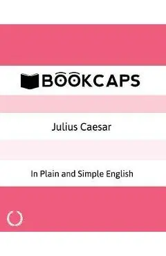 Julius Caesar In Plain and Simple English: A Modern Translation and the Original Version - Bookcaps