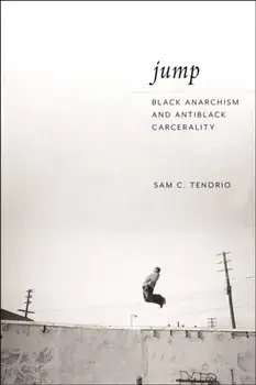 Jump. Black Anarchism and Antiblack Carcerality, Paperback/Sam C. Tenorio