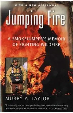 Jumping Fire: A Smokejumper's Memoir of Fighting Wildfire - Murry A. Taylor