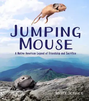 Jumping Mouse: A Native American Legend of Friendship and Sacrifice, Hardcover/Misty Schroe